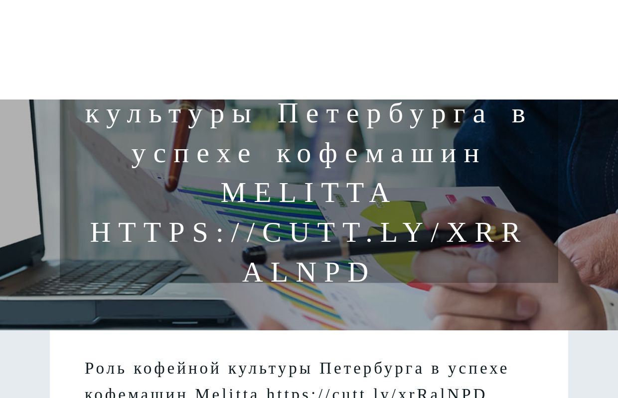 Роль кофейной культуры Петербурга в успехе кофемашин Melitta https://cutt.ly/xrRalNPD - homepage