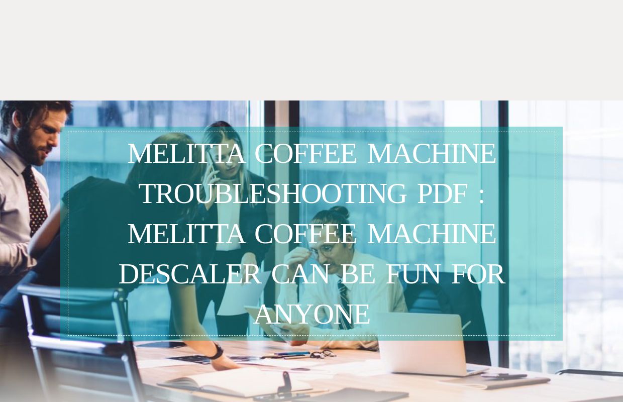 Melitta Coffee Machine Troubleshooting Pdf : melitta coffee machine descaler Can Be Fun For Anyone - homepage