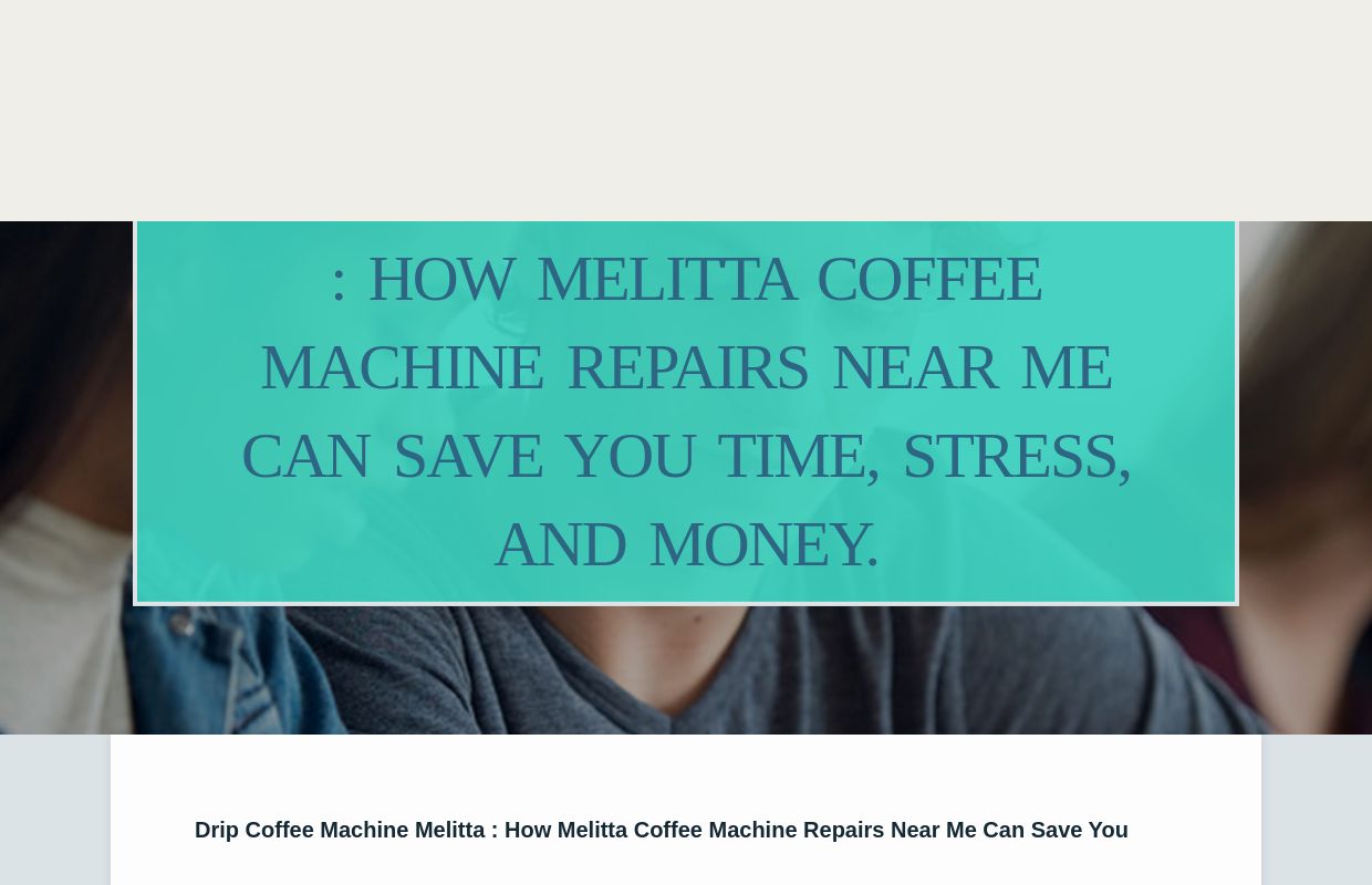 Drip Coffee Machine Melitta : How melitta coffee machine repairs near me can Save You Time, Stress, and Money. - homepage