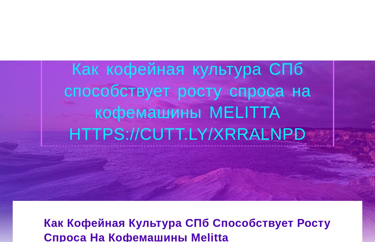 Как кофейная культура СПб способствует росту спроса на кофемашины Melitta https://cutt.ly/xrRalNPD - homepage