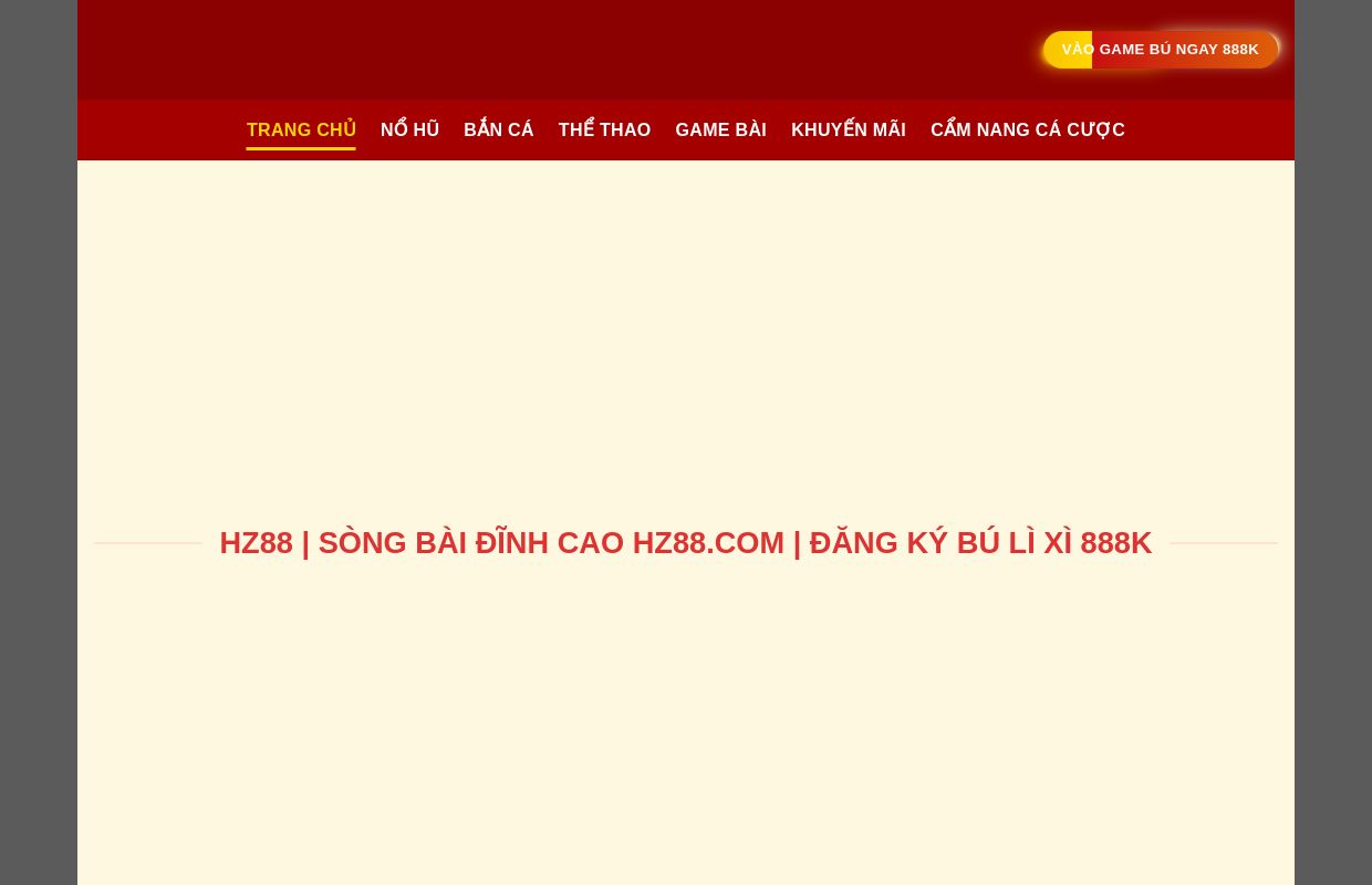 HZ88 | Sòng Bài Đĩnh Cao HZ88.COM | Đăng Ký Bú Lì Xì 888k