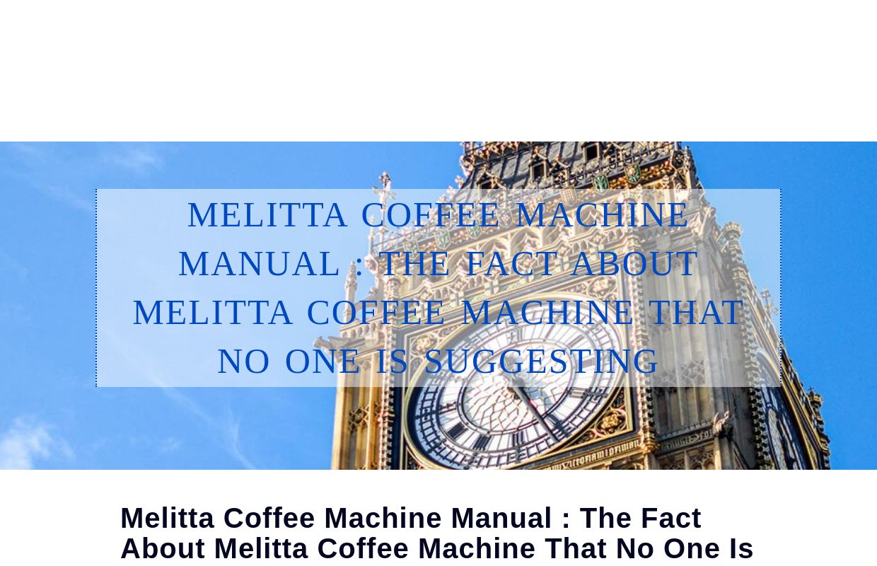 Melitta Coffee Machine Manual : The Fact About Melitta coffee machine That No One Is Suggesting - homepage